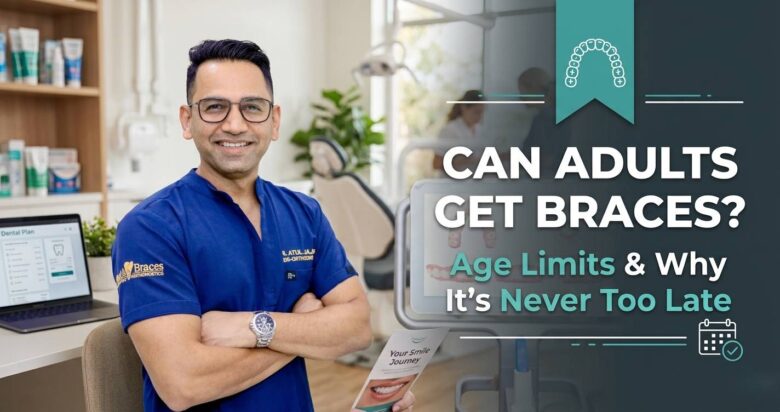 Can Adults Get Braces Age Limits & Why It's Never Too Late
